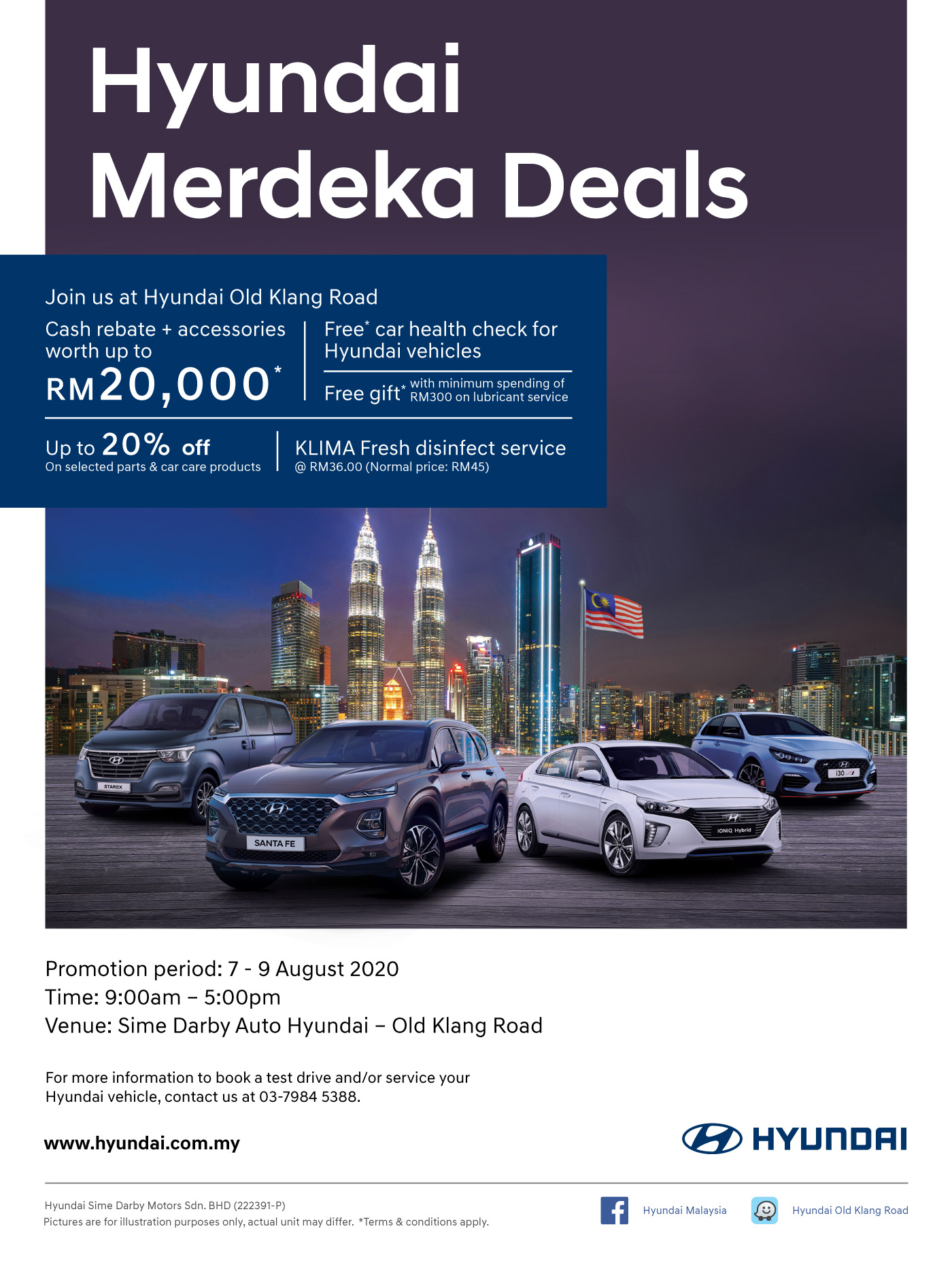 Hyundai Merdeka Deals 2020. Join us at Hyundai Old Klang Road. Cash Rebate + accessories worth up to RM 20,000*. Free* Car Health check for Hyundai vehicles. KLIMA Fresh disinfect service. | Promotion Period : 7-9 August 2020 Time : 9am - 5pm | Venue : Sime Darby Auto Hyundai - Old Klang Road