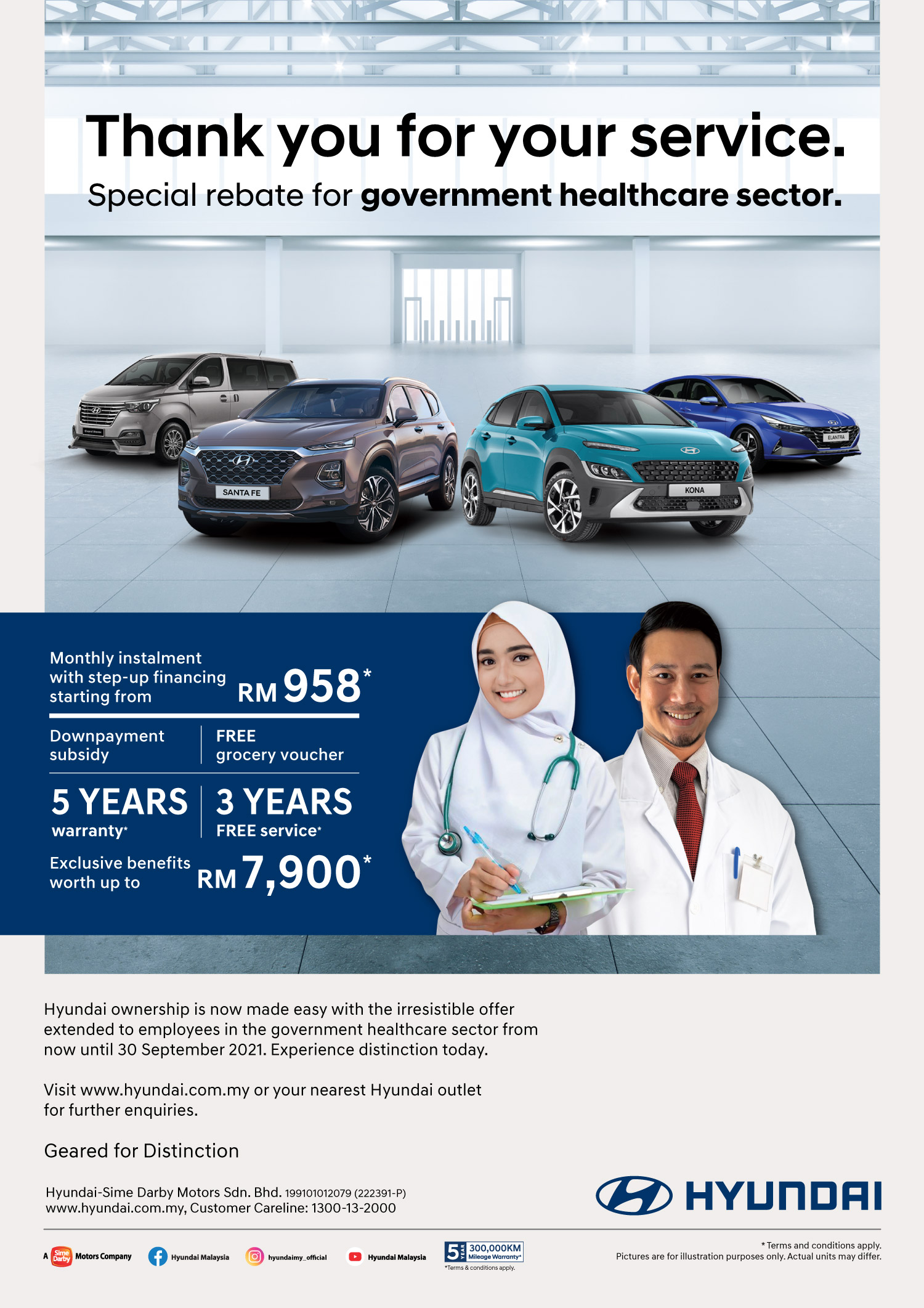 Thank you for your service. Special Rebate for Government Healthcare Sector. Monthly instalment with step-up financing starting from RM958* | Downpayment subsidy 5 years warranty* | Free Grocery voucher 3 years free services* | Hyundai ownership is now made easy with the irresistible offer extended to employees in the government healthcare sector from now until 30 September 2021. Experience distinction today. Visit www.hyundai.com.my or your nearest Hyundai outlet for further enquiries. Exclusive benefits worth up to RM7,900* Terms and Conditions apply.